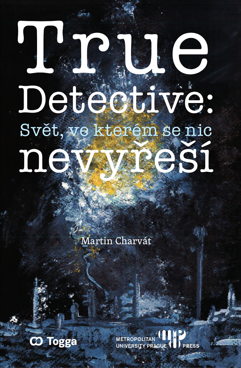 Obálka knihy Martina Charváta <b>True Detective: Svět, ve kterém se nic nevyřeší</b>, která vyšla letos v březnu. Foto Veronika Černá